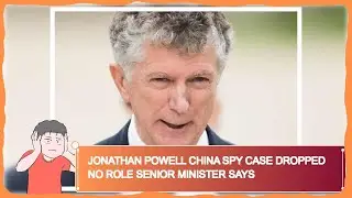 Jonathan Powell China Spy Case Dropped No Role Senior Minister Says
