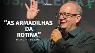 As Armadilhas da Rotina - Pr. Marcio Becker