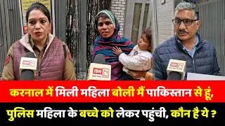 A woman found in Karnal said she was from Pakistan, police arrived with the woman's child, who is she?