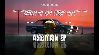SAM BURMAN - KEHNA HI KYA (TRAP MIX) | AMBITION EP | 2020