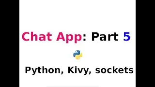 Chat App: Part Five ---- Python, kivy, Sockets