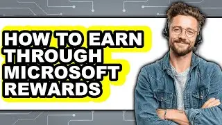 How to Earn Through Microsoft Rewards (full Guide)