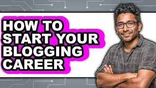 How to Start Your Blogging Career - Full Guide