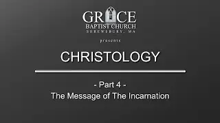 CHRISTOLOGY: Part 4, The Message of The Incarnation