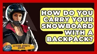 How Do You Carry Your Snowboard With A Backpack? - Action Sports Arena