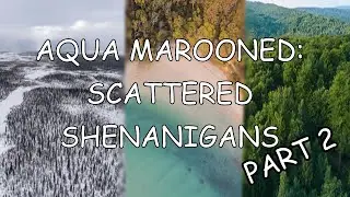Aqua Marooned: Scattered Shenanigans (Part 2)