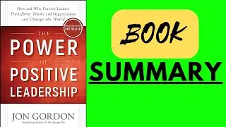 The Power of Positive Leadership Book Summary | The Power of Positive Leadership by Jon Gordon