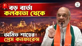 বড় বার্তা কলকাতা থেকে | অমিত শাহের প্রেস কনফারেন্স | Amit Shah's Press Conference | West Bengal