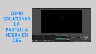 C&oacute;mo solucionar el error de pantalla negra en OBS Studio