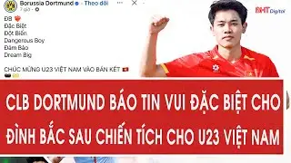 CLB Dortmund báo tin vui đặc biệt cho Đình Bắc sau chiến tích cho U23 Việt Nam