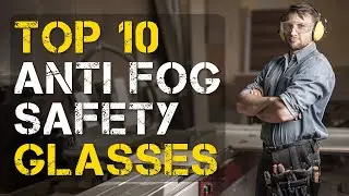 Top 10 Best Anti Fog Safety Glasses