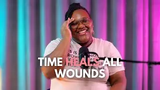 Time Heals All Wounds | Girl Just Heal Podcast