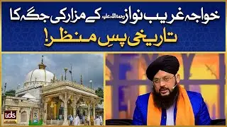 Khwaja Ghareeb Nawaz رحمۃ اللہ علیہ Ke Mazar Ki Jagah Ka Tareekhi Pas e Manzar | Syed Ghazanfar Shah