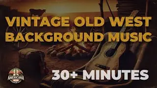 Vintage Old West | Over 30 Minutes of Americana Background Music