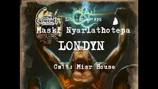 Lobos Cave RPG - Zew Cthulhu - Maski Nyarlathotepa - Londyn. Część 11: Misr House