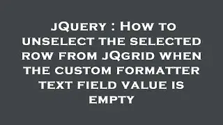 jQuery : How to unselect the selected row from jQgrid when the custom formatter text field value is