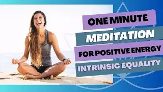 One Minute Meditation for Positive Energy (Intrinsic Equality)