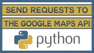 Learn How to Send Requests to the Google Maps API With Python