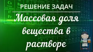Решение задач с использованием понятия «Массовая доля вещества в растворе». Часть 1