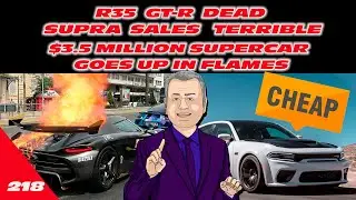 R35  GT-R DEAD | SUPRA SALES  BAD |  $3.5M SUPERCAR GOES UP IN FLAMES& MORE