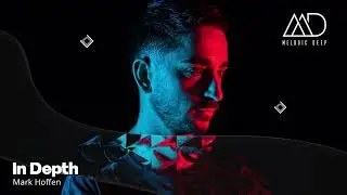 Mark Hoffen // IN DEPTH [Melodic Deep Mix Series] | Melodic House & Techno Live Set 2023