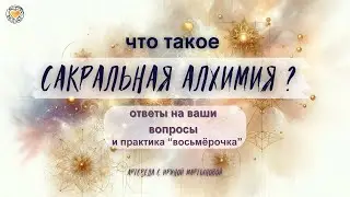 Что такое Сакральная Алхимия? - ответы на вопросы и практика