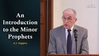 A.J. Higgins - An Introduction to the Minor Prophets (Selected Scriptures)