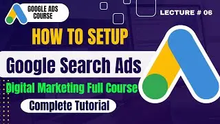 How to Setup Google Search Ads Campaign | Create Google Search Ads | Google Ads Course | Lecture 6