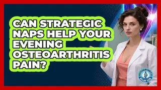 Can Strategic Naps Help Your Evening Osteoarthritis Pain? - Osteoarthritis Relief Hub