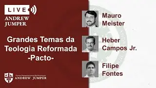 Reprise: Temas da Teologia Reformada  Pacto   Mauro Meister, Heber Campos Jr e Filipe Fontes