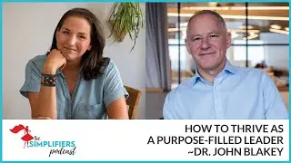 399: How to thrive as a purpose-filled leader - with Dr. John Blakey