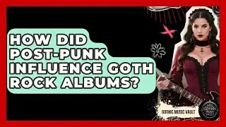 How Did Post-Punk Influence Goth Rock Albums? - Goth Music Vault
