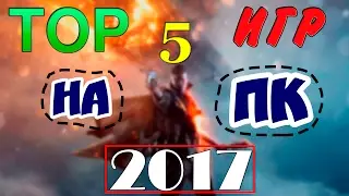 ТОП 5 ИГР, КОТОРЫЕ ВЫЙДУТ В 2017
