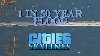 Cities Skylines - Flood City II: 1 In 50 Year Flood