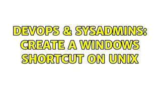 DevOps & SysAdmins: Create a Windows shortcut on Unix
