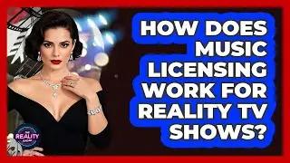 How Does Music Licensing Work For Reality TV Shows? - The Reality Radar
