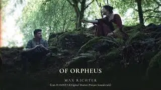 Max Richter - Of Orpheus (Taken from the Hamnet Soundtrack) [Official Audio]