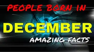 30 Amazing facts about People born in December