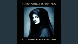 I Wish He Would Die And Make Me A Widow (feat. Shannon Hynes)