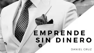 C&oacute;mo empezar a emprender sin dinero. -Daniel Cruz L