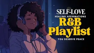 You Deserve Peace ✨ Healing Affirmation and Self-Love R&B Playlist for Deep Emotional Rest