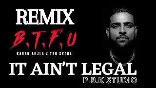 It Ain't Legal Remix | Karan Aujla | Tru Skool | BTFU | Ft. P.B.K Studio