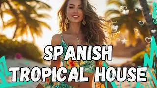 Spanish Tropical House Mix 🌴 Latin Vibes & Summer Feelings ☀️🎶