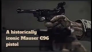 The Rise of Mauser C96: From German Design to Chinese Legacy |