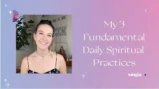 My 3 Fundamental Daily Spiritual Practices