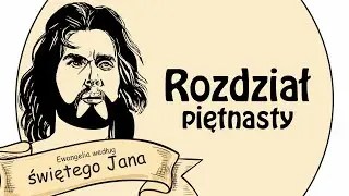Ewangelia wg św. Jana - Rozdział 15