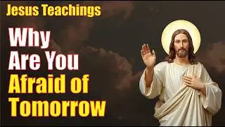 Why Are You Always Afraid of the Future? | Jesus Way Teachings
