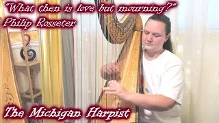 What then is love but mourning? (Phillip Rosseter) Harp Cover - The Michigan Harpist