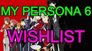 My Persona 6 Wishlist
