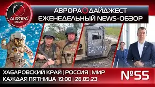 [АВРОРА⭕️ДАЙДЖЕСТ] ЕЖЕНЕДЕЛЬНЫЙ NEWS-ОБЗОР #55: ХАБАРОВСКИЙ КРАЙ | РОССИЯ | МИР